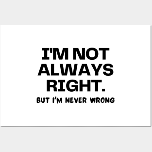 I'm not always right, but I'm never wrong Posters and Art